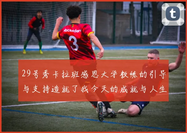 29号秀卡拉班感恩大学教练的引导与支持造就了我今天的成就与人生转折
