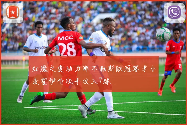 红魔之爱助力那不勒斯欧冠赛季小麦霍伊伦联手攻入7球
